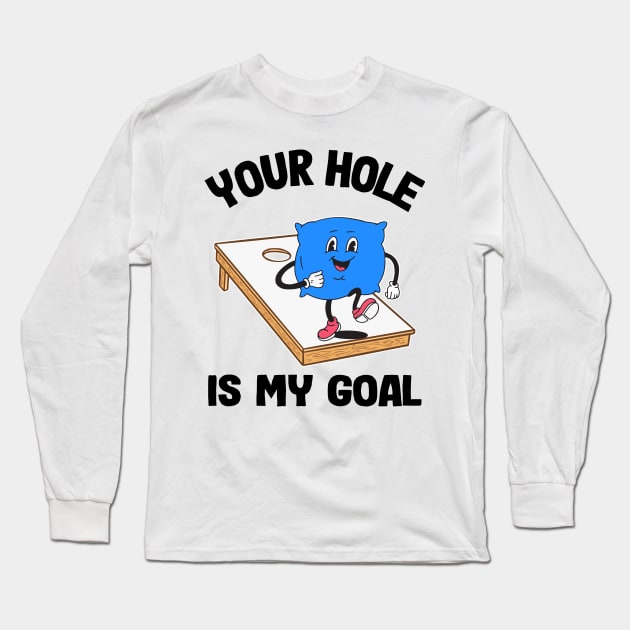 Your Hole Is My Goal Corn Hole Bean Bag Sarcastic Cornhole Long Sleeve T-Shirt by Kuehni